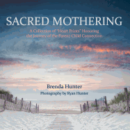 Sacred Mothering: A Collection of "Heart Prints" Honoring the Journey of the Parent-Child Connection