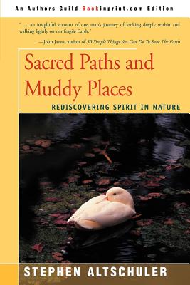 Sacred Paths and Muddy Places: Rediscovering Spirit in Nature - Altschuler, Stephen C