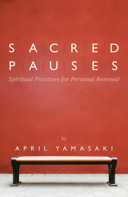 Sacred Pauses: Spiritual Practices for Personal Renewal - Yamasaki, April