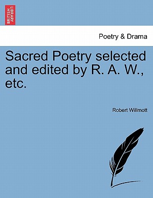 Sacred Poetry Selected and Edited by R. A. W., Etc. - Willmott, Robert