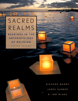 Sacred Realms: Readings in the Anthropology of Religion - Warms, Richard (Editor), and Garber, James (Editor), and McGee, R Jon (Editor)