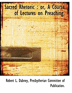 Sacred Rhetoric: Or, a Course of Lectures on Preaching