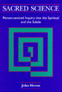 Sacred Science: Person-centred Inquiry into the Spiritual and the Subtle - Heron, John