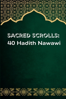 Sacred Scrolls: 40 Hadeeth Nawawi - Class Notes - Imam Al-Nawawi, and Yasir Qadhi (Notes by), and Suhaib Webb (Notes by)