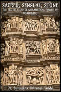 Sacred, Sensual, Stone: The Erotic Fluidity and Mystical Power of Khajuraho