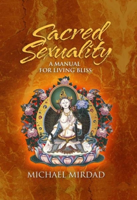 Sacred Sexuality: A Manual for Living Bliss - Mirdad, Michael