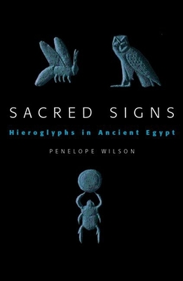 Sacred Signs: Hieroglyphs in Ancient Egypt - Wilson, Penelope