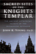 Sacred Sites of the Knights Templar: Ancient Astronomers and Freemasons at Stonehenge, Rennes-Le-Chateau, and Santiago de Compostela
