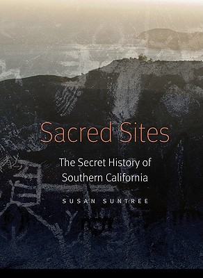 Sacred Sites: The Secret History of Southern California - Suntree, Susan