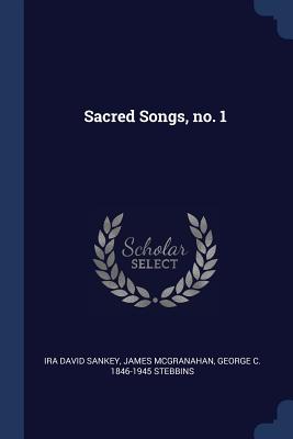 Sacred Songs, no. 1 - Sankey, Ira David, and McGranahan, James, and Stebbins, George C 1846-1945