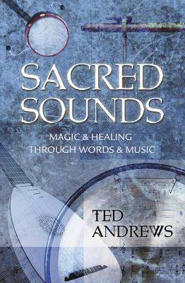 Sacred Sounds: Magic & Healing Through Words & Music - Andrews, Ted