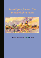 Sacred Space, Beloved City: Iris Murdoch? (Tm)S London
