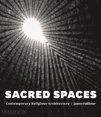 Sacred Spaces: Contemporary Religious Architecture - Pallister, James