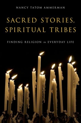 Sacred Stories, Spiritual Tribes: Finding Religion in Everyday Life - Ammerman, Nancy Tatom