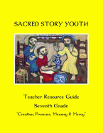 Sacred Story Youth Teacher Resource Guide Seventh Grade: Creation, Presence, Memory & Mercy