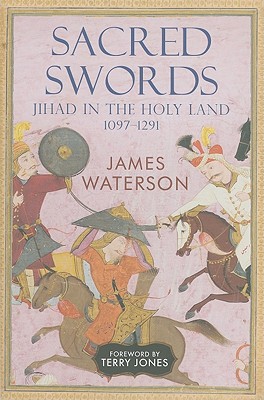 Sacred Swords: Jihad in the Holy Land, 1097-1291 - Waterson, James