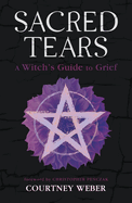 Sacred Tears: A Witch's Guide to Grief
