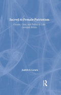 Sacred to Female Patriotism: Gender, Class, and Politics in Late Georgian Britain