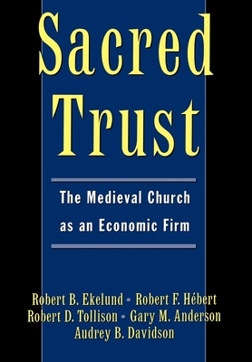 Sacred Trust: The Medieval Church as an Economic Firm - Ekelund, Robert B, and Tollison, Robert D, and Anderson, Gary M
