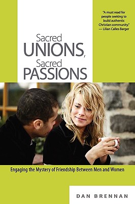 Sacred Unions, Sacred Passions: Engaging the Mystery of Friendship Between Men and Women - Brennan, Dan J