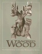 Sacred Wood: The Contemporary Lithuanian Woodcarving Revival - Chazen Museum of Art, and Saliklis, Ruta (Contributions by)