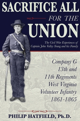 Sacrifice All for the Union: The Civil War Experiences of Captain John Valley Young and his Family - Hatfield, Philip