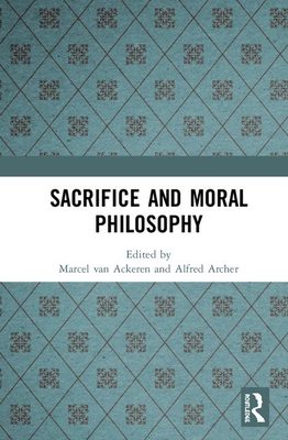 Sacrifice and Moral Philosophy - van Ackeren, Marcel (Editor), and Archer, Alfred (Editor)