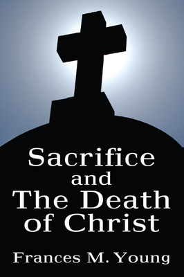 Sacrifice and the Death of Christ - Young, Frances M, and Wiles, Maurice (Foreword by)