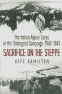 Sacrifice on the Steppe: The Italian Alpine Corps in the Stalingrad Campaign, 1942-1943