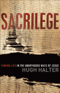 Sacrilege: Finding Life in the Unorthodox Ways of Jesus