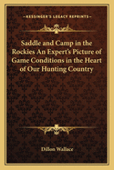 Saddle and Camp in the Rockies An Expert's Picture of Game Conditions in the Heart of Our Hunting Country