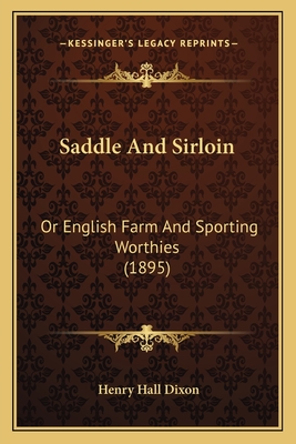 Saddle And Sirloin: Or English Farm And Sporting Worthies (1895) - Dixon, Henry Hall