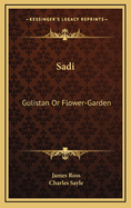 Sadi: Gulistan or Flower-Garden