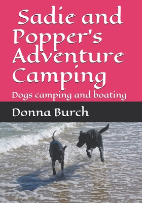 Sadie and Popper's Adventure Camping: Dogs camping and boating - Burch, Russell, and Burch, Donna