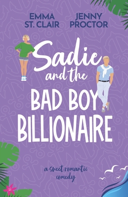 Sadie and the Bad Boy Billionaire: A Sweet Romantic Comedy - St Clair, Emma, and Proctor, Jenny