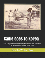 Sadie Goes To Korea: The Early Life of Sarah Harvey Nourse and Her First Year as Missionary to Korea, 1899-1900
