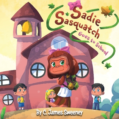 Sadie Sasquatch Goes to School - Sweeney, C James