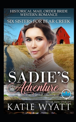 Sadie's Adventure: Historical Mail Order Bride Western Romance - Oakley, Ada, and Wyatt, Katie