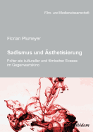 Sadismus Und ?sthetisierung. Folter ALS Kultureller Und Filmischer Exzess Im Gegenwartskino