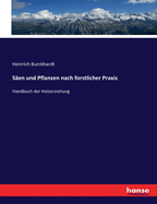 Saen Und Pflanzen Nach Forstlicher Praxis. Handbuch Der Holzerziehung