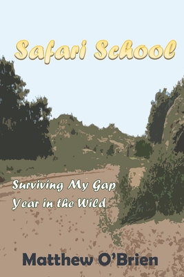Safari School: Surviving My Gap Year in the Wild - O'Brien, Matthew