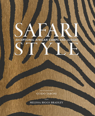 Safari Style: Exceptional African Camps and Lodges - Taroni, Guido (Photographer), and Biggs Bradley, Melissa