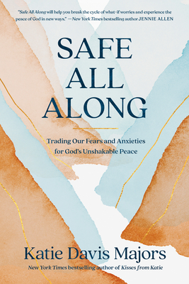 Safe All Along: Trading Our Fears and Anxieties for God's Unshakable Peace - Davis Majors, Katie