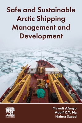 Safe and Sustainable Arctic Shipping Management and Development - Afenyo, Mawuli, and Ng, Adolf K.Y., and Saeed, Naima