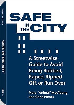 Safe in the City: A Streetwise Guide to Avoid Being Robbed, Raped, Ripped Off, or Run Over - Pfouts, Chris