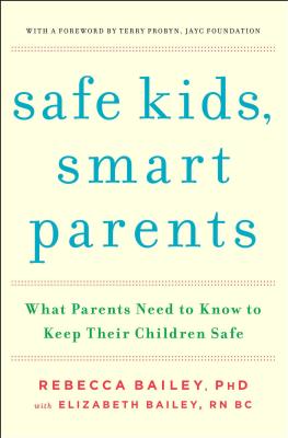 Safe Kids, Smart Parents: What Parents Need to Know to Keep Their Children Safe - Bailey, Rebecca, and Probyn, Terry (Introduction by), and Bailey, Elizabeth