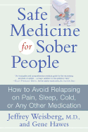 Safe Medicine for Sober People: How to Avoid Relapsing on Pain, Sleep, Cold, or Any Other Medication