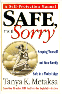 Safe, Not Sorry: Keeping Yourself and Your Family Safe in a Violent Age - Metaksa, Tanya