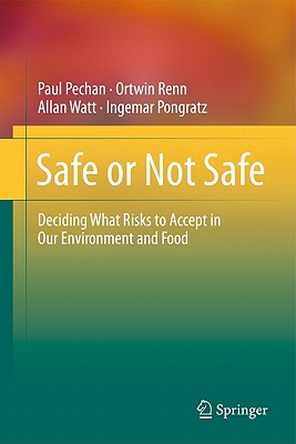 Safe or Not Safe: Deciding What Risks to Accept in Our Environment and Food - Pechan, Paul, and Renn, Ortwin, and Watt, Allan