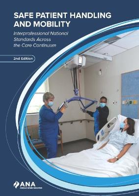 Safe Patient Handling and Mobility: Interprofessional National Standards Across the Care Continuum - American Nurses Association